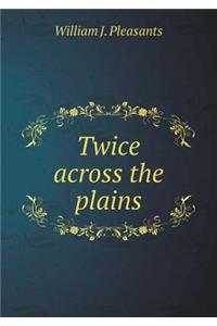 Twice Across the Plains