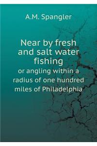 Near by Fresh and Salt Water Fishing or Angling Within a Radius of One Hundred Miles of Philadelphia