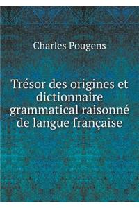 Trésor Des Origines Et Dictionnaire Grammatical Raisonné de Langue Française