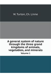 A general system of nature through the three grand kingdoms of animals, vegetables, and minerals Volume 1