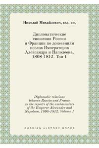 Diplomatic relations between Russia and France on the reports of the ambassadors of the Emperor Alexander and Napoleon. 1808-1812. Volume 1