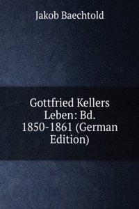 Gottfried Kellers Leben: Bd. 1850-1861 (German Edition)