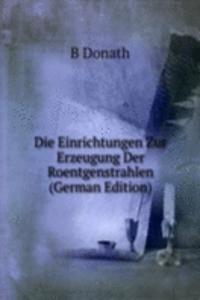 Die Einrichtungen Zur Erzeugung Der Roentgenstrahlen (German Edition)