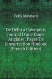 De Delhi a Cawnpore, Journal D'une Dame Anglaise: Pages De L'insurrection Hindoue (French Edition)