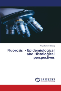 Fluorosis - Epidemiological and Histological perspectives