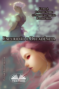 Escuridão E Decadência. Livro 4. O Sonho Sobre O Passado Da Abelha Rainha Miya.