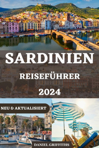 Sardinien Reiseführer: Ihr ultimatives Reisehandbuch und Abenteuertipps für einen unvergesslichen Urlaub auf der bezaubernden Insel Italiens