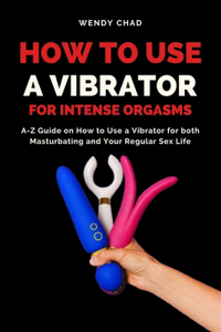 How to Use a Vibrator for Intense Orgasms
