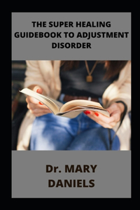 Super Healing Guidebook To Adjustment Disorder