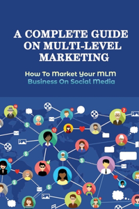 A Complete Guide On Multi-Level Marketing