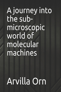 journey into the sub-microscopic world of molecular machines