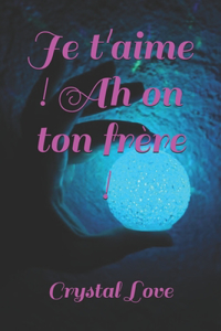Je t'aime ! Ah on ton frère !