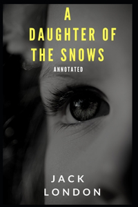 A Daughter of the Snows Jack London [Annotated]