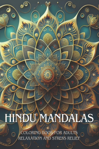 HINDU MANDALAS; Coloring Book for Adults, Relaxation and Stress Relief