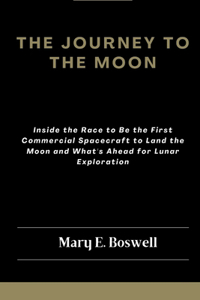 Journey to the Moon: Inside the Race to Be the First Commercial Spacecraft to Land the Moon and What's Ahead for Lunar Exploration