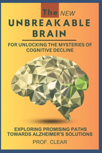 The New Unbreakable Brain Book For Unlocking The Mysteries Of Cognitive Decline