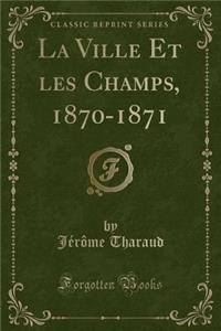 La Ville Et Les Champs, 1870-1871 (Classic Reprint)