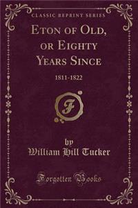 Eton of Old, or Eighty Years Since: 1811-1822 (Classic Reprint)