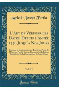 L'Art de VÃ©rifier Les Dates, Depuis l'AnnÃ©e 1770 Jusqu'a Nos Jours, Vol. 15: Formant La Continuation Ou TroisiÃ¨me Partie de l'Ouvrage PubliÃ©, Sous Ce Nom, Par Les Religieux BÃ©nÃ©dictins de la Congregation de Saint-Maur (Classic Reprint)