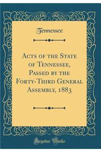 Acts of the State of Tennessee, Passed by the Forty-Third General Assembly, 1883 (Classic Reprint)