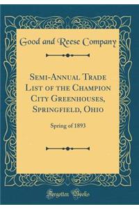 Semi-Annual Trade List of the Champion City Greenhouses, Springfield, Ohio: Spring of 1893 (Classic Reprint)