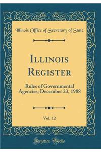 Illinois Register, Vol. 12: Rules of Governmental Agencies; December 23, 1988 (Classic Reprint)