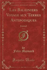 Les Baleiniers Voyage Aux Terres Antipodiques, Vol. 2: Journal (Classic Reprint)