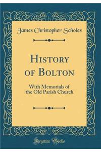 History of Bolton: With Memorials of the Old Parish Church (Classic Reprint)