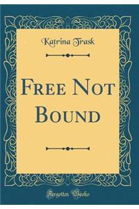 Free Not Bound (Classic Reprint)