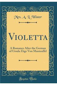 Violetta: A Romance After the German of Ursula Zöge Von Manteuffel (Classic Reprint)