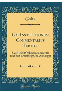 Gai Institutionum Commentarius Tertius: SS 88-225 (Obligationenrecht); Text Mit ErklÃ¤rung Und AnhÃ¤ngen (Classic Reprint)