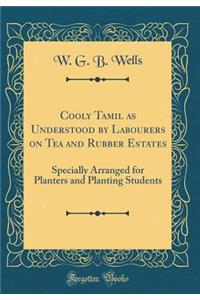 Cooly Tamil as Understood by Labourers on Tea and Rubber Estates: Specially Arranged for Planters and Planting Students (Classic Reprint)
