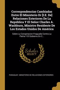 Correspondencias Cambiadas Entre El Ministerio Dr [I.E. De] Relaciones Esteriores De La República Y El Señor Charles A. Washburn, Ministro Residente De Los Estados Unidos De América