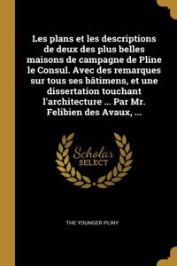 Les plans et les descriptions de deux des plus belles maisons de campagne de Pline le Consul. Avec des remarques sur tous ses bâtimens, et une dissertation touchant l'architecture ... Par Mr. Felibien des Avaux, ...