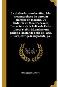 diable dans un benitier, & la métamorphose du gazetier cuirassé en mouche. Ou tentative du Sieur Receveur, Inspecteur de la Police de Paris, ... pour établir à Londres une police à l'instar de celle de Paris. ... Revú, corrigé & augmenté, pa...