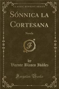 Sï¿½nnica La Cortesana: Novela (Classic Reprint)