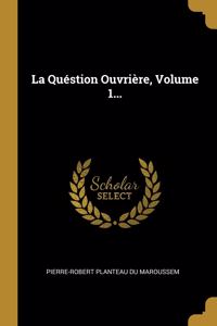 La Quéstion Ouvrière, Volume 1...