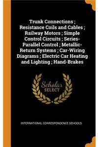 Trunk Connections; Resistance Coils and Cables; Railway Motors; Simple Control Circuits; Series-Parallel Control; Metallic-Return Systems; Car-Wiring Diagrams; Electric Car Heating and Lighting; Hand-Brakes
