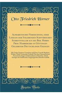 Alphabetisches Verzeichniss, oder Lexicon der Itzlebenden Schvväbischen Schriftsteller aus des Ber. Herrn Prof. Hambergers in Göttingen Gelehrtem Deutschlande Gezogen: Mit Vielen Zusätzen Vermehret und Einer Vorrede Begleitet, Welche Theils Vermisc