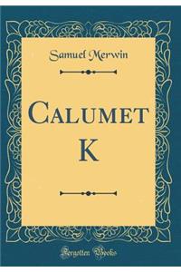 Calumet K (Classic Reprint)