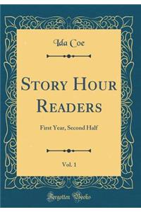 Story Hour Readers, Vol. 1: First Year, Second Half (Classic Reprint)