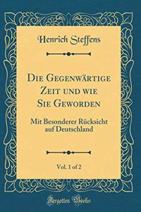 Die Gegenwärtige Zeit und wie Sie Geworden, Vol. 1 of 2: Mit Besonderer Rücksicht auf Deutschland (Classic Reprint)
