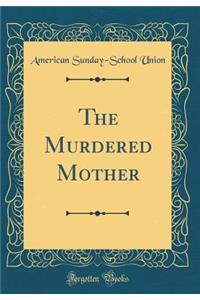 The Murdered Mother (Classic Reprint)
