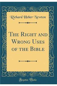 The Right and Wrong Uses of the Bible (Classic Reprint)