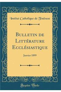 Bulletin de Littï¿½rature Ecclï¿½siastique: Janvier 1899 (Classic Reprint)