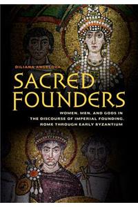 Sacred Founders: Women, Men, and Gods in the Discourse of Imperial Founding, Rome Through Early Byzantium