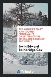 The Angler's Diary and Tourist Fisherman's Gazetteer of the Rivers and Lakes ...
