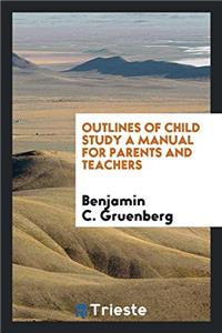 Outlines of child study A manual for Parents and Teachers