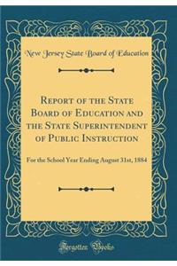 Report of the State Board of Education and the State Superintendent of Public Instruction: For the School Year Ending August 31st, 1884 (Classic Reprint)