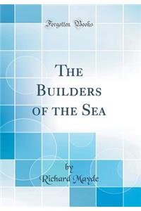 The Builders of the Sea (Classic Reprint)